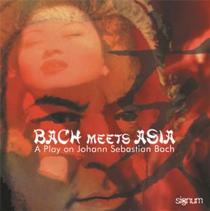 Bach Meets Asia – A Play On Johann Sebastian Bach / signum Bach Meets Asia – A Play On Johann Sebastian Bach / signum