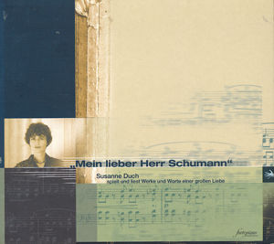 Mein lieber Herr Schumann Susanne Duch spielt und liest Werke und Worte einer großen Liebe / fortepiano